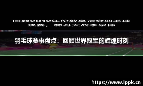 羽毛球赛事盘点：回顾世界冠军的辉煌时刻
